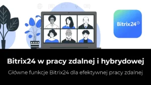 Bitrix24 kluczowe funkcje dla efektywnej pracy zdalnej i hybrydowej